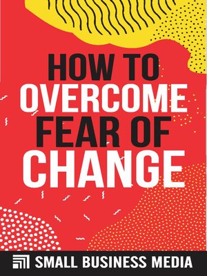 cover image of How to Overcome the Fear of Change